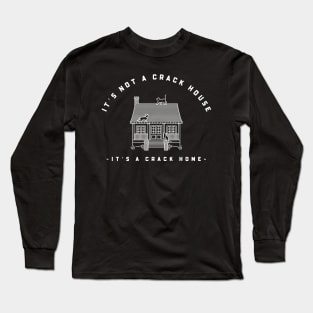 It’s not a crack house it’s a crack home Long Sleeve T-Shirt